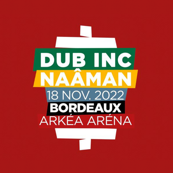 DUB INC + NAÂMAN - ARKÉA ARENA - BORDEAUX - VEN. 18/11/2022 à 20H30