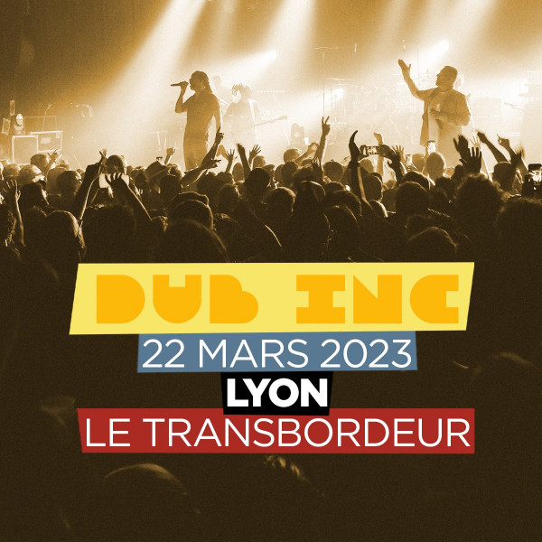 DUB INC - LE TRANSBORDEUR - LYON - le 22/03/2023 à 20:00:00