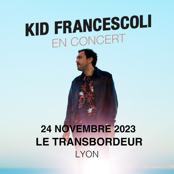 KID FRANCESCOLI - LE TRANSBORDEUR - LYON - VEN. 24/11/2023 à 20H00