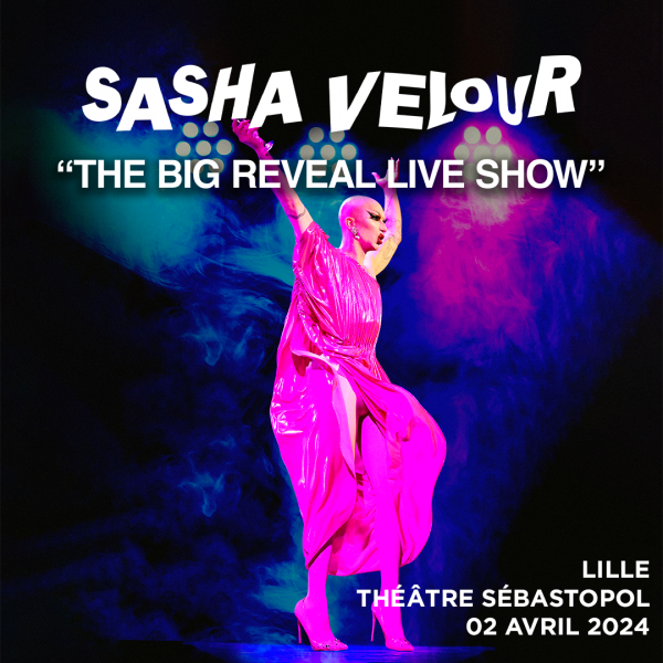 SASHA VELOUR - THE BIG REVEAL LIVE SHOW - THÉÂTRE SÉBASTOPOL - LILLE - MAR. 02/04/24 à 20H00