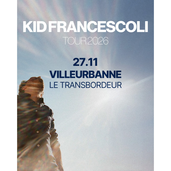 KID FRANCESCOLI - TRANSBORDEUR - LYON - VEN. 27/11/2026 &agrave; 20H00